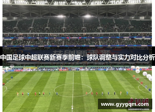 中国足球中超联赛新赛季前瞻：球队调整与实力对比分析
