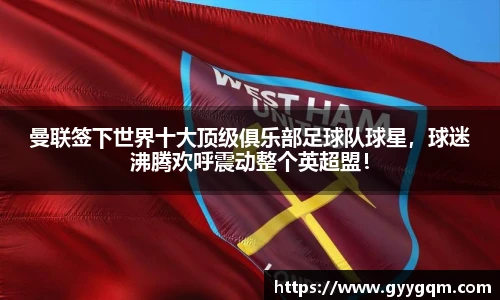 曼联签下世界十大顶级俱乐部足球队球星，球迷沸腾欢呼震动整个英超盟！