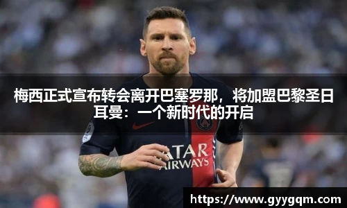 梅西正式宣布转会离开巴塞罗那，将加盟巴黎圣日耳曼：一个新时代的开启