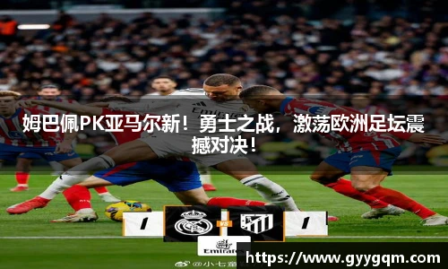 姆巴佩PK亚马尔新！勇士之战，激荡欧洲足坛震撼对决！