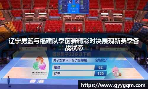 辽宁男篮与福建队季前赛精彩对决展现新赛季备战状态